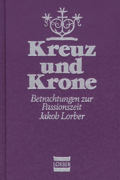 Jakob Lorber: Kreuz und Krone Jakob Lorber Bücher Bibel Neuoffenbarungen 