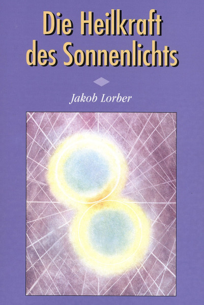 Jakob Lorber: Heilkraft des Sonnenlichtes Jakob Lorber Bücher Bibel Neuoffenbarungen 